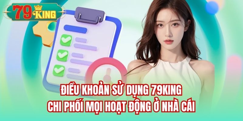 Điều khoản sử dụng 79King chi phối mọi hoạt động ở nhà cái