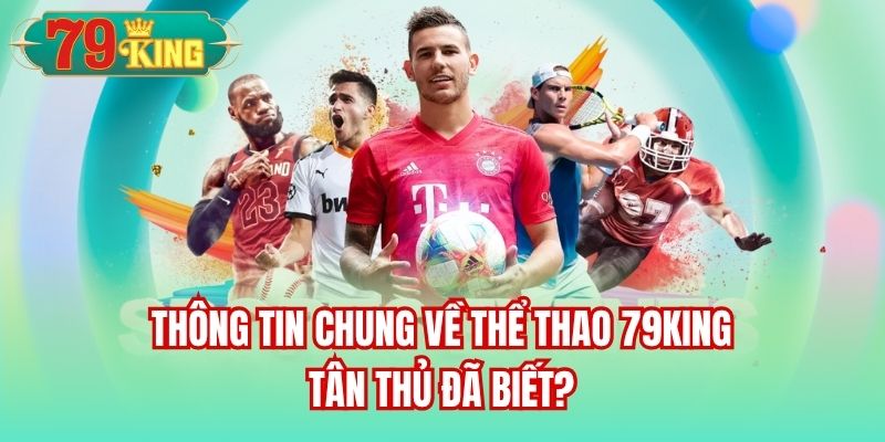 Thông tin chung về thể thao 79King tân thủ đã biết?